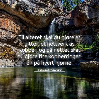 Picture 05 - 2 Mosebok 27:4 NORSK - Til alteret skal du gjøre et gitter, et nettverk - Bible Verse Picture