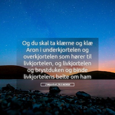 Picture 05 - 2 Mosebok 29:5 NORSK - Og du skal ta klærne og klæ Aron i - Bible Verse Picture