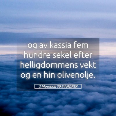 Picture 05 - 2 Mosebok 30:24 NORSK - og av kassia fem hundre sekel efter helligdommens - Bible Verse Picture