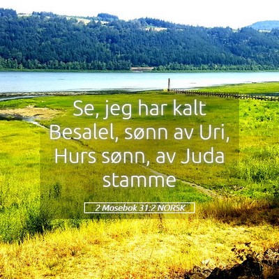 Picture 05 - 2 Mosebok 31:2 NORSK - Se, jeg har kalt Besalel, sønn av Uri, Hurs - Bible Verse Picture