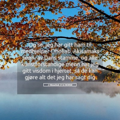 Picture 05 - 2 Mosebok 31:6 NORSK - Og se, jeg har gitt ham til medhjelper Oholiab, - Bible Verse Picture