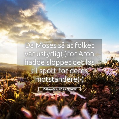 Picture 05 - 2 Mosebok 32:25 NORSK - Da Moses så at folket var ustyrlig(-)for Aron - Bible Verse Picture