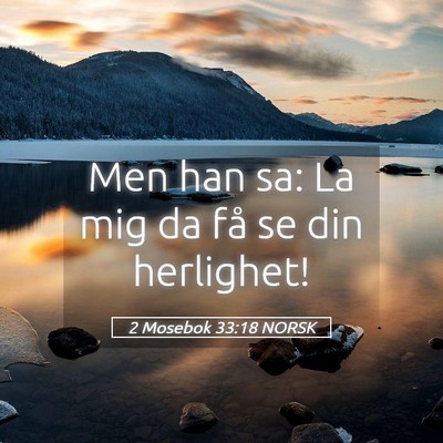 Picture 05 - 2 Mosebok 33:18 NORSK - Men han sa: La mig da få se din - Bible Verse Picture