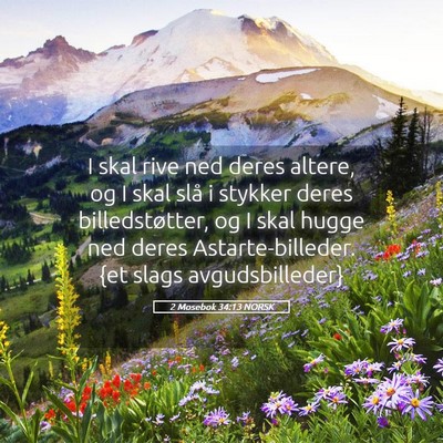 Picture 05 - 2 Mosebok 34:13 NORSK - I skal rive ned deres altere, og I skal slå i - Bible Verse Picture