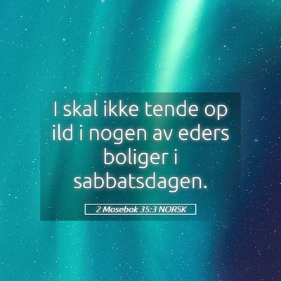 Picture 05 - 2 Mosebok 35:3 NORSK - I skal ikke tende op ild i nogen av eders boliger - Bible Verse Picture