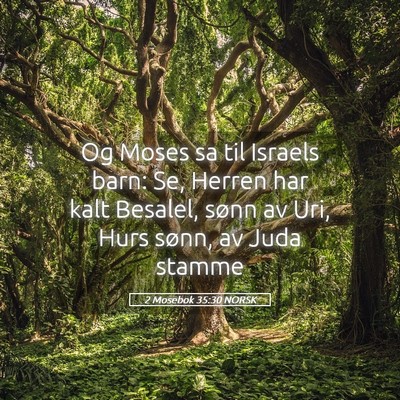 Picture 05 - 2 Mosebok 35:30 NORSK - Og Moses sa til Israels barn: Se, Herren har kalt - Bible Verse Picture