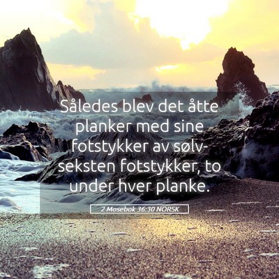 Picture 05 - 2 Mosebok 36:30 NORSK - Således blev det åtte planker med sine - Bible Verse Picture