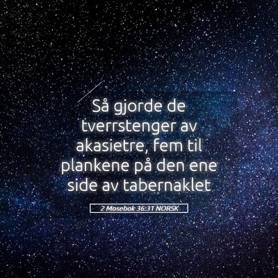 Picture 05 - 2 Mosebok 36:31 NORSK - Så gjorde de tverrstenger av akasietre, fem til - Bible Verse Picture