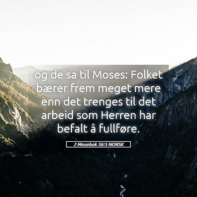Picture 05 - 2 Mosebok 36:5 NORSK - og de sa til Moses: Folket bærer frem meget mere - Bible Verse Picture