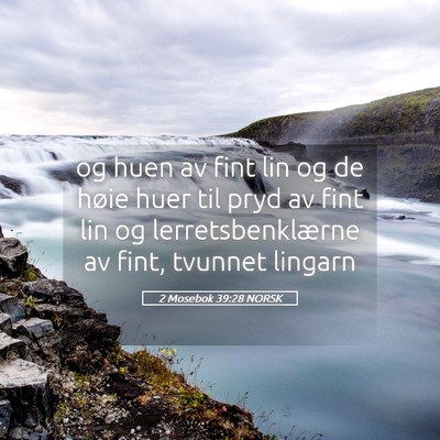 Picture 05 - 2 Mosebok 39:28 NORSK - og huen av fint lin og de høie huer til pryd av - Bible Verse Picture