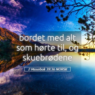 Picture 05 - 2 Mosebok 39:36 NORSK - bordet med alt som hørte til, og - Bible Verse Picture