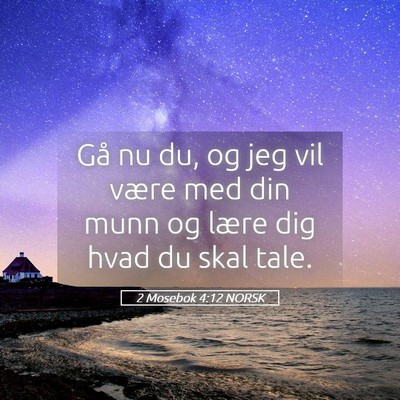 Picture 05 - 2 Mosebok 4:12 NORSK - Gå nu du, og jeg vil være med din munn og lære - Bible Verse Picture