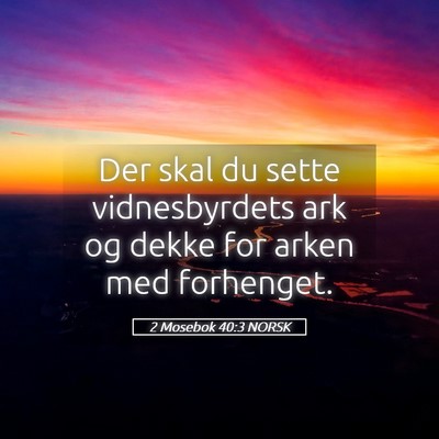 Picture 05 - 2 Mosebok 40:3 NORSK - Der skal du sette vidnesbyrdets ark og dekke for - Bible Verse Picture
