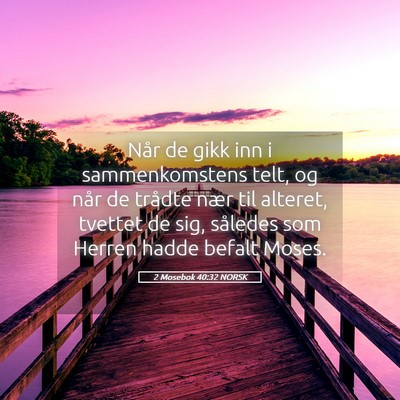 Picture 05 - 2 Mosebok 40:32 NORSK - Når de gikk inn i sammenkomstens telt, og når - Bible Verse Picture