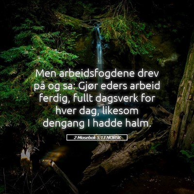 Picture 05 - 2 Mosebok 5:13 NORSK - Men arbeidsfogdene drev på og sa: Gjør eders - Bible Verse Picture