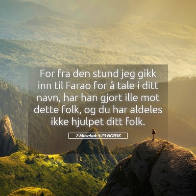 Picture 05 - 2 Mosebok 5:23 NORSK - For fra den stund jeg gikk inn til Farao for å - Bible Verse Picture