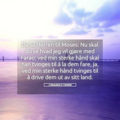 Picture 05 - 2 Mosebok 6:1 NORSK - Da sa Herren til Moses: Nu skal du se hvad jeg - Bible Verse Picture