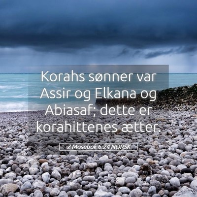 Picture 05 - 2 Mosebok 6:24 NORSK - Korahs sønner var Assir og Elkana og Abiasaf; - Bible Verse Picture