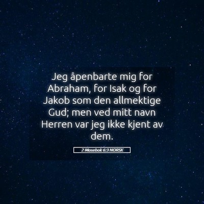 Picture 05 - 2 Mosebok 6:3 NORSK - Jeg åpenbarte mig for Abraham, for Isak og for - Bible Verse Picture