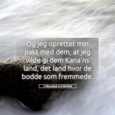 Picture 05 - 2 Mosebok 6:4 NORSK - Og jeg oprettet min pakt med dem, at jeg vilde gi - Bible Verse Picture