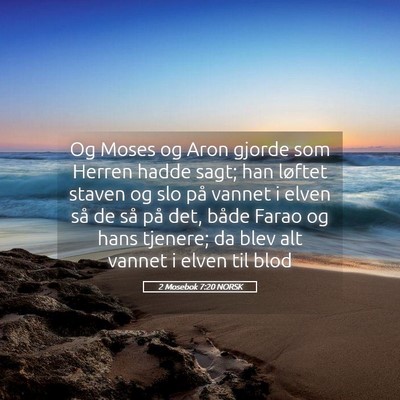 Picture 05 - 2 Mosebok 7:20 NORSK - Og Moses og Aron gjorde som Herren hadde sagt; - Bible Verse Picture
