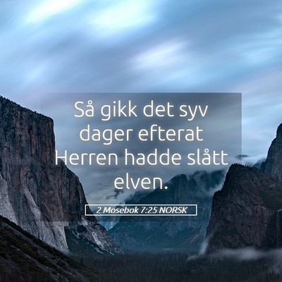 Picture 05 - 2 Mosebok 7:25 NORSK - Så gikk det syv dager efterat Herren hadde - Bible Verse Picture