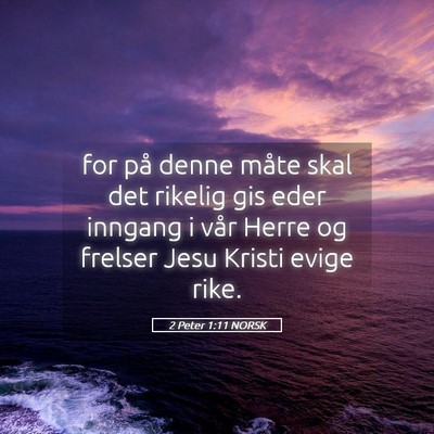 Picture 05 - 2 Peter 1:11 NORSK - for på denne måte skal det rikelig gis eder - Bible Verse Picture