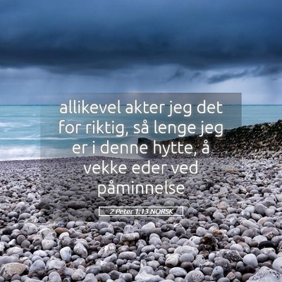 Picture 05 - 2 Peter 1:13 NORSK - allikevel akter jeg det for riktig, så lenge jeg - Bible Verse Picture