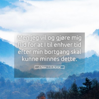 Picture 05 - 2 Peter 1:15 NORSK - Men jeg vil og gjøre mig flid for at I til - Bible Verse Picture