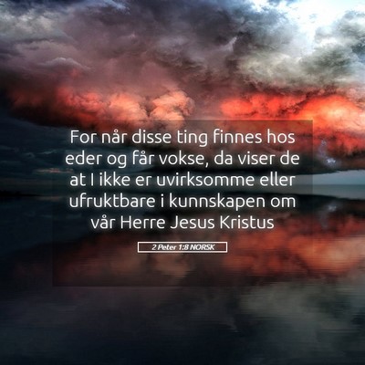 Picture 05 - 2 Peter 1:8 NORSK - For når disse ting finnes hos eder og får - Bible Verse Picture