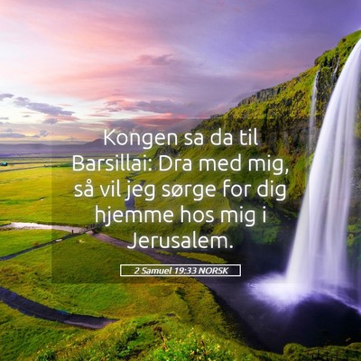Picture 05 - 2 Samuel 19:33 NORSK - Kongen sa da til Barsillai: Dra med mig, så vil - Bible Verse Picture