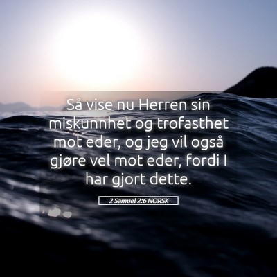 Picture 05 - 2 Samuel 2:6 NORSK - Så vise nu Herren sin miskunnhet og trofasthet - Bible Verse Picture