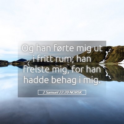 Picture 05 - 2 Samuel 22:20 NORSK - Og han førte mig ut i fritt rum; han frelste - Bible Verse Picture