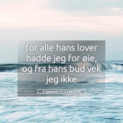 Picture 05 - 2 Samuel 22:23 NORSK - for alle hans lover hadde jeg for øie, og fra - Bible Verse Picture