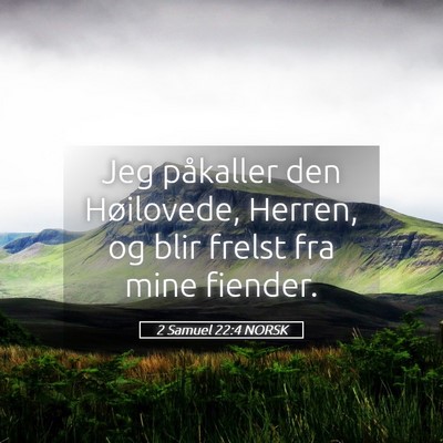 Picture 05 - 2 Samuel 22:4 NORSK - Jeg påkaller den Høilovede, Herren, og blir - Bible Verse Picture