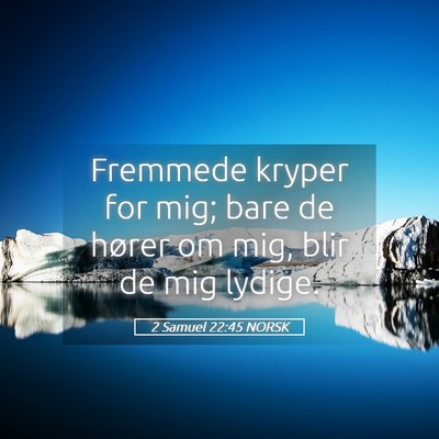 Picture 05 - 2 Samuel 22:45 NORSK - Fremmede kryper for mig; bare de hører om mig, - Bible Verse Picture