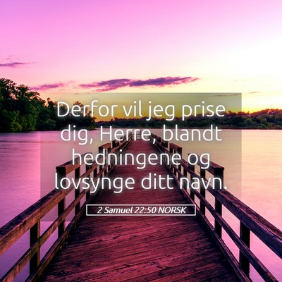 Picture 05 - 2 Samuel 22:50 NORSK - Derfor vil jeg prise dig, Herre, blandt - Bible Verse Picture