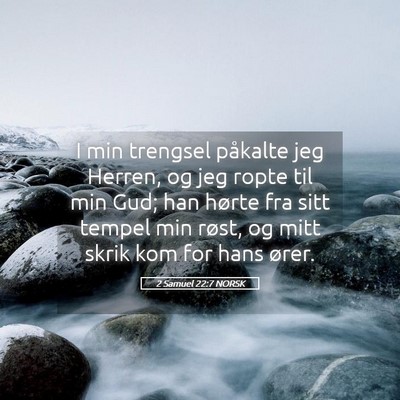 Picture 05 - 2 Samuel 22:7 NORSK - I min trengsel påkalte jeg Herren, og jeg ropte - Bible Verse Picture