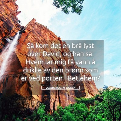 Picture 05 - 2 Samuel 23:15 NORSK - Så kom det en brå lyst over David, og han sa: - Bible Verse Picture