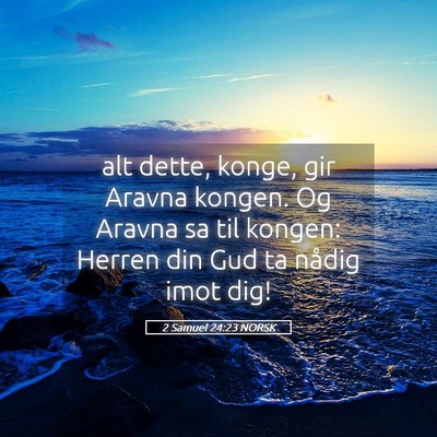 Picture 05 - 2 Samuel 24:23 NORSK - alt dette, konge, gir Aravna kongen. Og Aravna sa - Bible Verse Picture