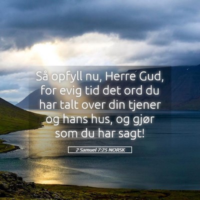 Picture 05 - 2 Samuel 7:25 NORSK - Så opfyll nu, Herre Gud, for evig tid det ord du - Bible Verse Picture
