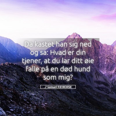 Picture 05 - 2 Samuel 9:8 NORSK - Da kastet han sig ned og sa: Hvad er din tjener, - Bible Verse Picture