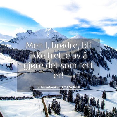 Picture 05 - 2 Tessaloniker 3:13 NORSK - Men I, brødre, bli ikke trette av å gjøre det - Bible Verse Picture