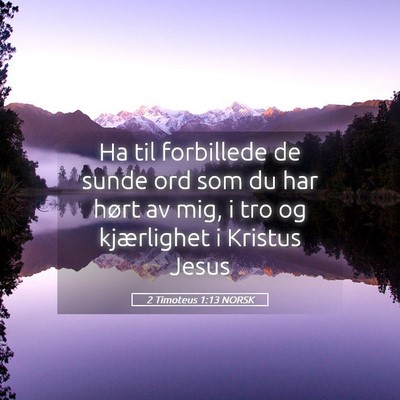 Picture 05 - 2 Timoteus 1:13 NORSK - Ha til forbillede de sunde ord som du har hørt - Bible Verse Picture