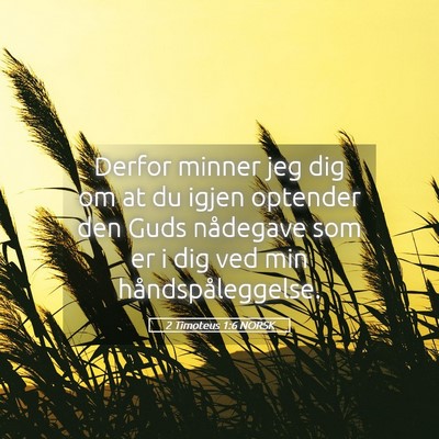 Picture 05 - 2 Timoteus 1:6 NORSK - Derfor minner jeg dig om at du igjen optender den - Bible Verse Picture