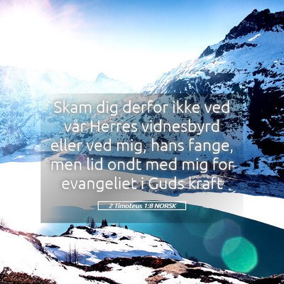 Picture 05 - 2 Timoteus 1:8 NORSK - Skam dig derfor ikke ved vår Herres vidnesbyrd - Bible Verse Picture