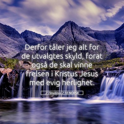 Picture 05 - 2 Timoteus 2:10 NORSK - Derfor tåler jeg alt for de utvalgtes skyld, - Bible Verse Picture