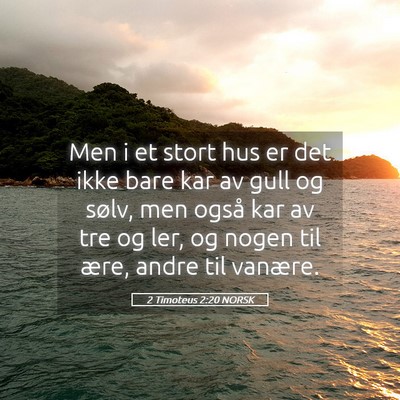 Picture 05 - 2 Timoteus 2:20 NORSK - Men i et stort hus er det ikke bare kar av gull - Bible Verse Picture