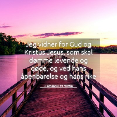 Picture 05 - 2 Timoteus 4:1 NORSK - Jeg vidner for Gud og Kristus Jesus, som skal - Bible Verse Picture