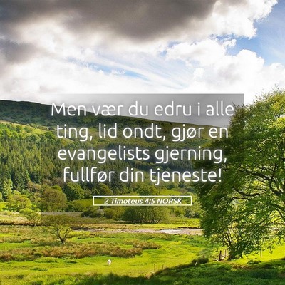 Picture 05 - 2 Timoteus 4:5 NORSK - Men vær du edru i alle ting, lid ondt, gjør en - Bible Verse Picture